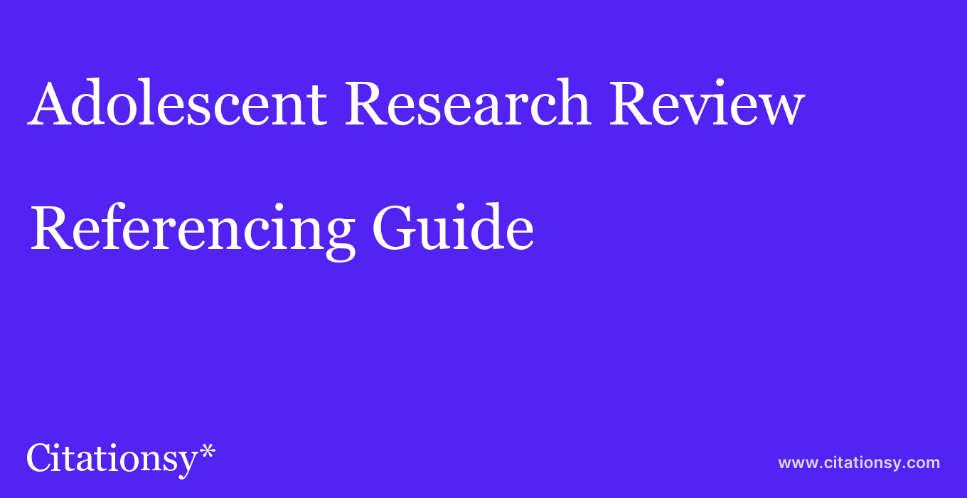 cite Adolescent Research Review  — Referencing Guide